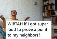 Their Neighbors Were Very Loud At Night And Refused To Stop, So This Person Is Thinking About Having Their Boyfriend Over To Return The Favor, But That Would Just Escalate The Situation