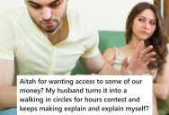 Her Husband Keeps All The Money In An Account She Can’t Access And Is Always Wanting To Fight About It, So She Wonders If She Is Out Of Line For Demanding Access