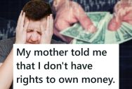 His Mother Kept Taking Money From Him And Using It On Herself, So He Sued Her In Court To Get The Money Back And Won