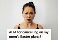 New Homeowner Got Into A Blowout Fight With Her Mom The Day Before Easter, So When She Cancelled Dinner Plans, Her Mother Accused Her Of Not Caring About Family