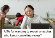 Mom Considers Reporting A Teacher Who Keeps Cancelling Recess For The Entire Class Due To A Few Disruptive Students After It Starts Affecting Her Well-Behaved Son