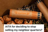 Woman Sells Rolls Of Quarters To The Neighbors In Her Apartment Building To Use For The Laundry Room, But When One Neighbor Didn’t Pay Her Back, She Refused To Sell Her More Quarters