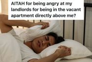 Tenant Works The Night Shift Operating Heavy Machinery, So They’re Really Frustrated That The Landlord Keeps Making Loud Noises In The Unit Upstairs During The Day