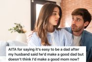 Husband Tells His Wife That She Would Be A Bad Mom, So She Tells Him That It’s Easier To Be A Dad