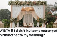 A Person’s Mom Makes Them Totally Miserable, So They Don’t Want To Invite Her To Their Wedding