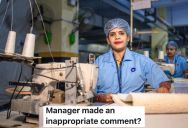 Factory Worker Calls Out Her Manager After He Keeps Making Inappropriate Comments, But He Told Her She’s “Too Sensitive” And “Shouldn’t Be That Kind Of Woman”