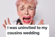 A Person Got Invited To Their Cousin’s Wedding, But Then Got Uninvited Later For Unclear Reasons