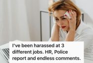 Employee Faced Harassment At Two Previous Jobs Only To Face More Misconduct  At Her Current One, So After HR Was No Help, She Started Running Out Of Hope She’d Ever Be Treated With Respect