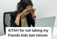 Woman Refused To Leave Work Early When Her Friend Skipped Town With Her Boyfriend And Demanded Last-Minute Childcare, So She Said No And Watched The Whole Situation Spiral