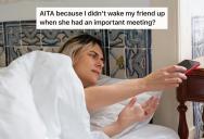 Remote Worker Promised To Wake Her Unemployed Friend Up For A Critical Appointment But Got Buried In Work Calls, So When Her Friend Missed It, She Stormed Off And Made Her Feel Like The Villain